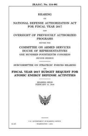 Hearing on National Defense Authorization ACT for Fiscal Year 2017 and Oversight of Previously Authorized Programs Before the Committee on Armed Servi de United States Congress