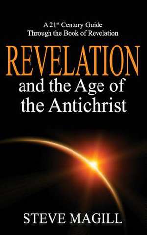 Revelation and the Age of the Antichrist de Steve Magill