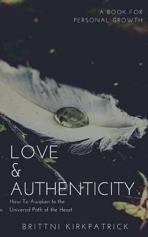 Love & Authenticity de Kirkpatrick, Brittni