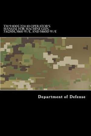 TM-9-1005-224-10 Operator's Manual for Machine Gun, 7.62mm, M60 W/E, and M60d W/E de Department of Defense