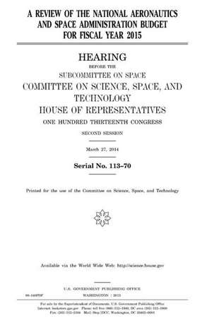 A Review of the National Aeronautics and Space Administration Budget for Fiscal Year 2015 de United States Congress