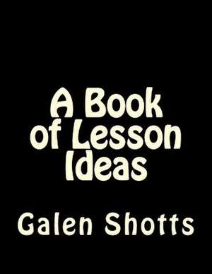 A Book of Lesson Ideas de Galen Shotts