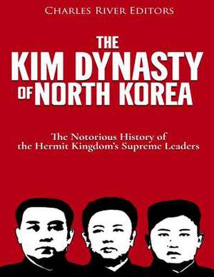 The Kim Dynasty of North Korea de Charles River Editors