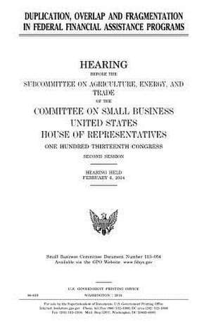 Duplication, Overlap and Fragmentation in Federal Financial Assistance Programs de United States Congress