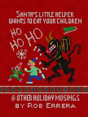 Santa's Little Helper Wants to Eat Your Children & Other Holiday Musings de Rob Errera