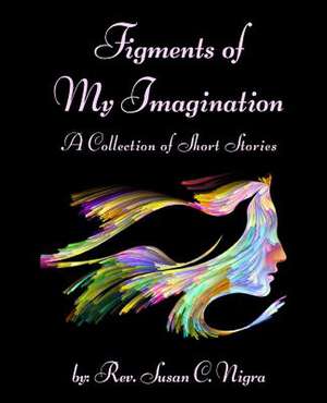 Figments of My Imagination de Rev Susan C. Nigra