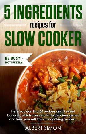 5 Ingredients Recipes for Slow Cooker de Simon, Mr Albert