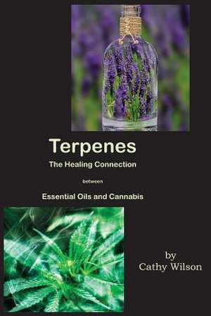 Terpenes, the Healing Connection Between Essential Oils and Cannabis de Cathy Wilson