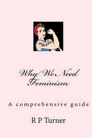 Why We Need Feminism de Turner, R. P.