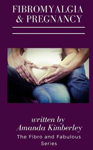 Fibromyalgia and Pregnancy de Amanda Kimberley