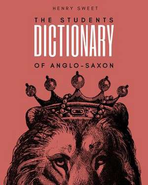 The Students Dictionary of Anglo-Saxon de Henry Sweet