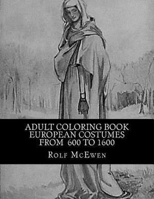 Adult Coloring Book - European Costumes from 600 to 1600 de Rolf McEwen