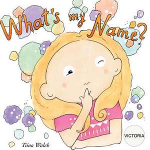 What's My Name? Victoria de Tiina Walsh