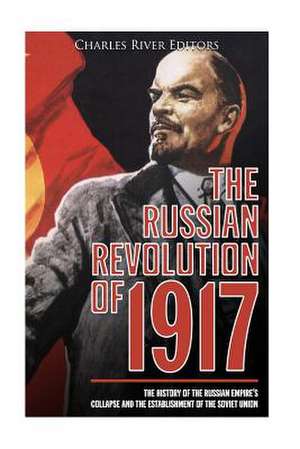 The Russian Revolution of 1917 de Charles River Editors