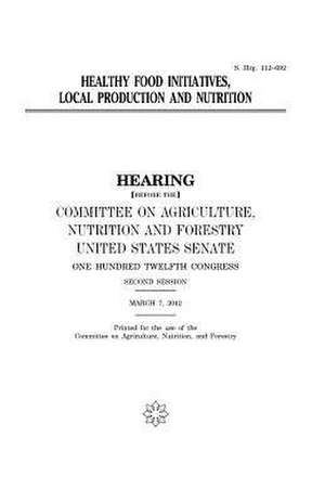 Healthy Food Initiatives, Local Production and Nutrition de United States Congress