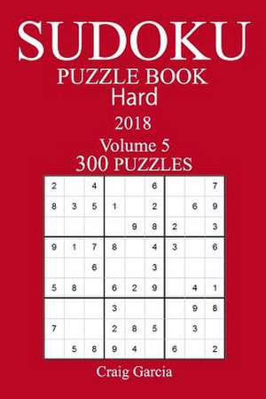 300 Hard Sudoku Puzzle Book - 2018 de Garcia, Craig