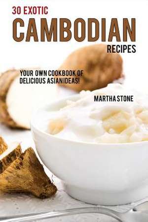 30 Exotic Cambodian Recipes de Martha Stone