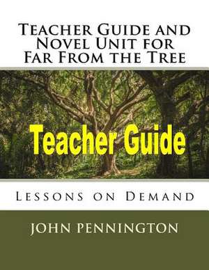 Teacher Guide and Novel Unit for Far from the Tree de John Pennington