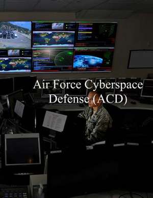 Air Force Cyberspace Defense (Acd) Weapon System de U. S. Air Force