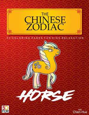 The Chinese Zodiac Horse 50 Coloring Pages for Kids Relaxation de Shih, Chien Hua