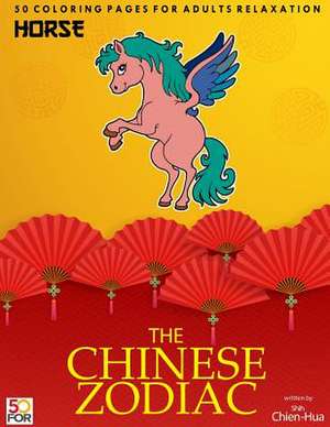 The Chinese Zodiac Horse 50 Coloring Pages for Adults Relaxation de Shih, Chien Hua