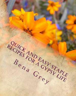 Quick and Easy Staple Recipes for a Gypsy Life de Grey, Bena