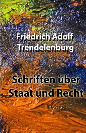 Schriften Uber Staat Und Recht de Friedrich Adolf Trendelenburg