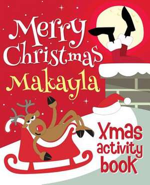 Merry Christmas Makayla - Xmas Activity Book de Xmasst