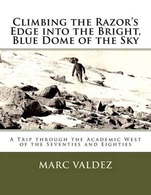 Climbing the Razor's Edge Into the Bright, Blue Dome of the Sky de Marc P. Valdez