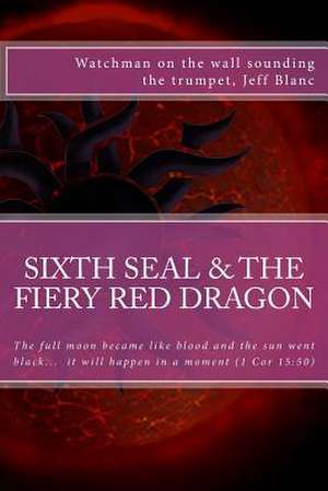 The Sixth Seal and the Fiery Red Dragon de Blanc, Jeff