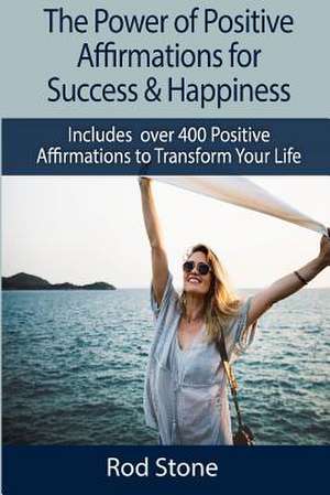 The Power of Positive Affirmations for Success & Happiness de Rod Stone