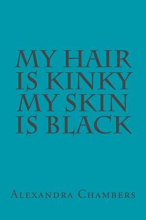 My Hair Is Kinky My Skin Is Black de Chambers, Alexandra L.