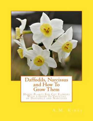 Daffodils, Narcissus and How to Grow Them de A. M. Kirby