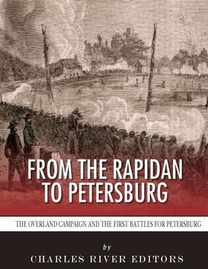 From the Rapidan to Petersburg de Charles River Editors