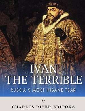 Ivan the Terrible de Charles River Editors