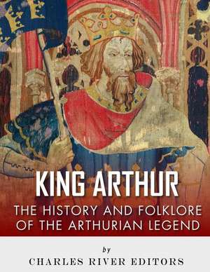 King Arthur de Charles River Editors