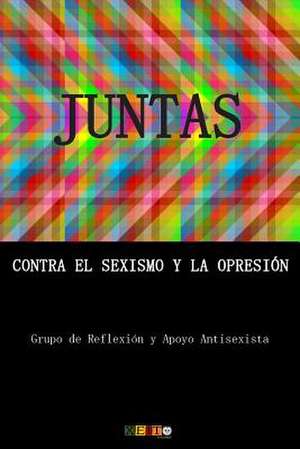 Juntas Contra El Sexismo y La Opresion de Grupo de Reflexion y. Apoyo Antisexista