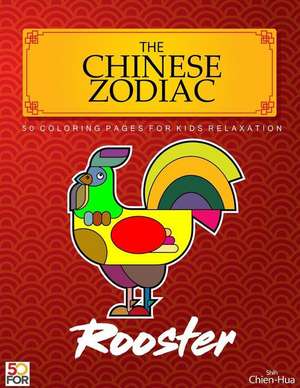 The Chinese Zodiac Rooster 50 Coloring Pages for Kids Relaxation de Shih, Chien Hua