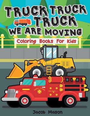 Truck We Are Moving Coloring Books for Kids de Mason, Jacob