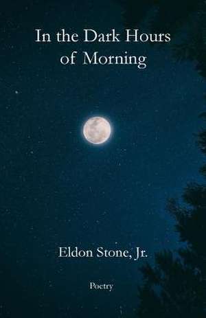 In the Dark Hours of Morning de Stone Jr, Eldon