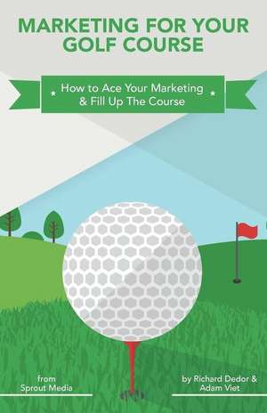 Marketing for Your Golf Course de Richard Dedor