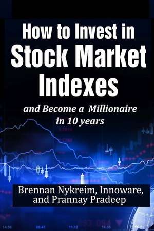 How to Invest in Stock Market Indexes and Become a Millionaire in 10 Years de Nykreim, Brennan