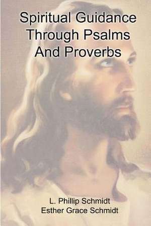 Spiritual Guidance Through Psalms and Proverbs de Schmidt, L. Phillip