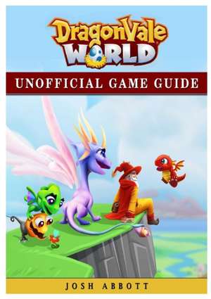 Dragonvale World Unofficial Game Guide de Josh Abbott