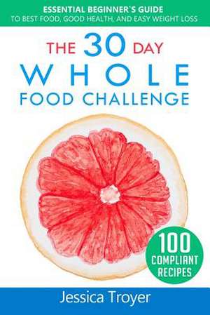 The 30 Day Whole Food Challenge de Troyer, Jessica