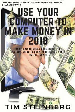 Use Your Computer to Make Money in 2018 de Steinberg, Tim