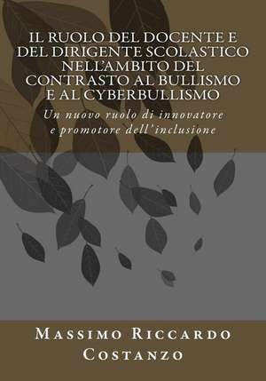 Il Ruolo del Docente E del Dirigente Scolastico Nell'ambito del Contrasto Al Bullismo E Al Cyberbullismo de Costanzo, Prof Massimo Riccardo