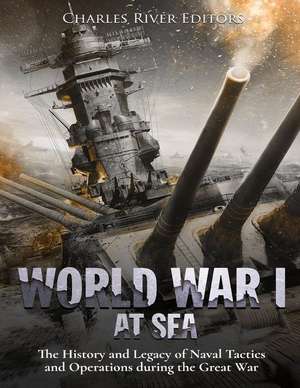 World War I at Sea de Charles River Editors