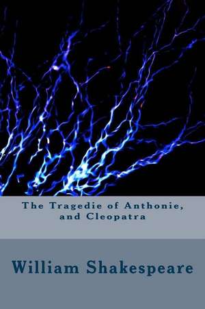 The Tragedie of Anthonie, and Cleopatra de William Shakespeare