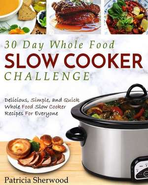 30 Day Whole Food Slow Cooker Challenge de Patricia Sherwood